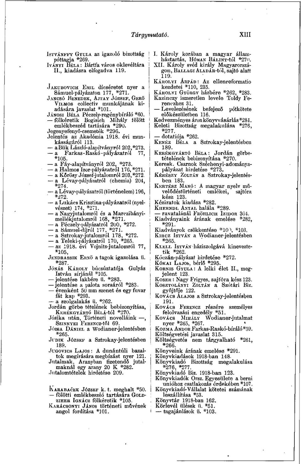 Jegenyefenyő-csemeték *296. Jelentés az Akadémia 1918. évi munkásságáról 113. abiik László-alapítványról 202,*273. a Farkas-Raskó-pályázatról 77, *105. a Fáy-alapítványról 202, *273.