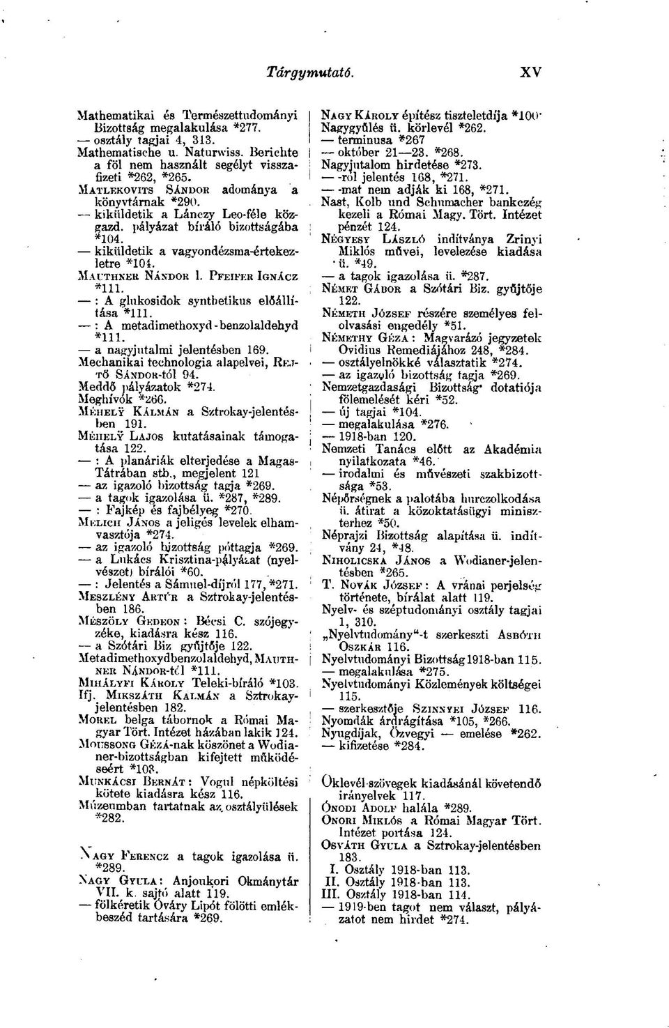 PFEIFER IGNÁCZ 111. : A glnkosidok syntbetikus előállítása *111. : A metadimethoxyd-benzolaldehyd 111. a nagyjutalmi jelentésben 169. Mechanikai technologie alapelvei, REJ- TŐ SÁNDOR-tól 94.