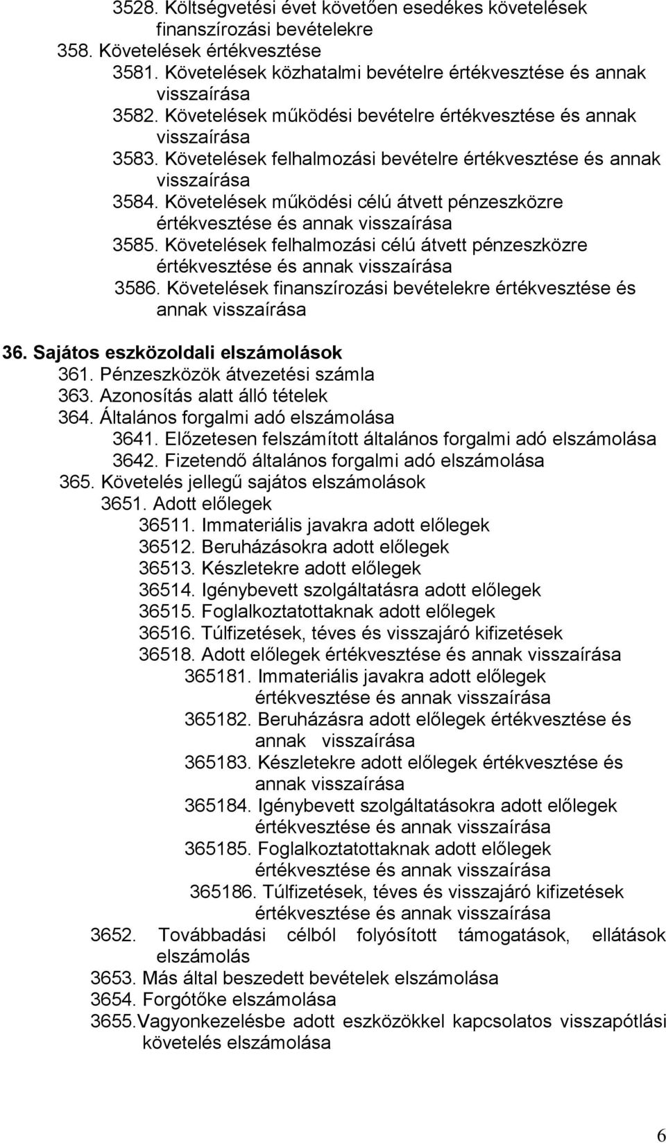 Követelések működési célú átvett pénzeszközre értékvesztése és annak visszaírása 3585. Követelések felhalmozási célú átvett pénzeszközre értékvesztése és annak visszaírása 3586.