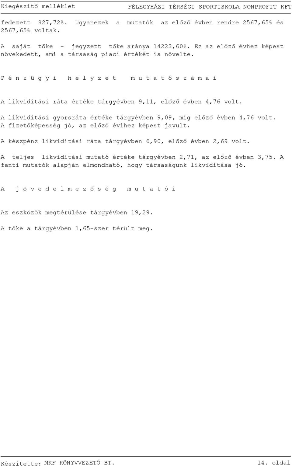 A likviditási gyorsráta értéke tárgyévben 9,9, míg előző évben 4,76 volt. A fizetőképesség jó, az előző évihez képest javult. A készpénz likviditási ráta tárgyévben 6,9, előző évben 2,69 volt.