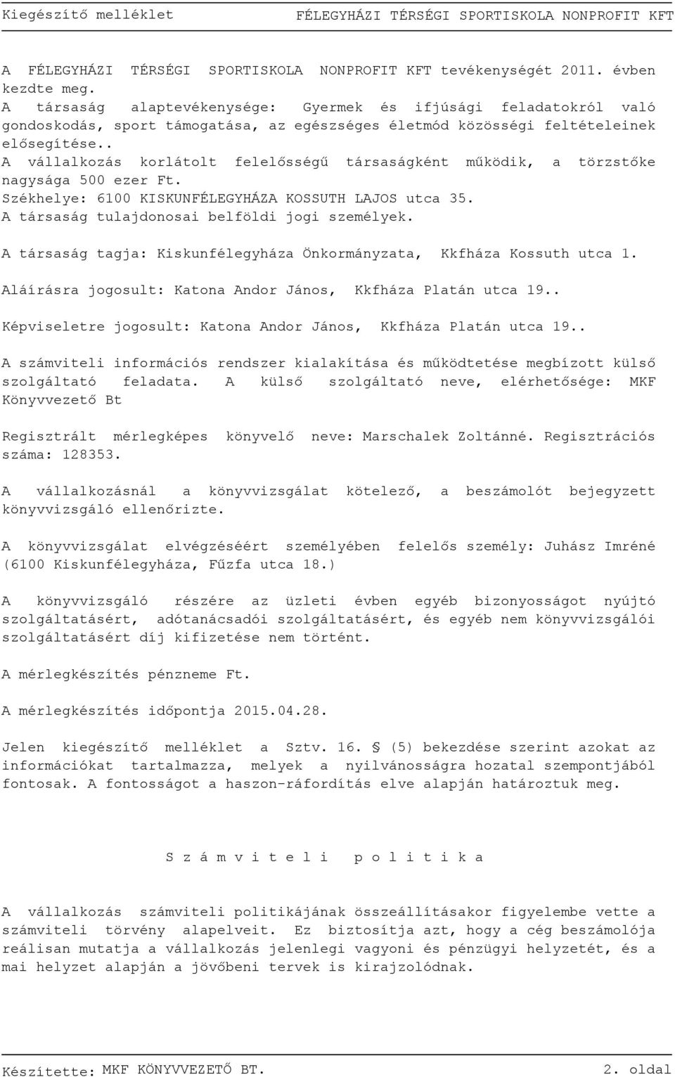 A társaság tagja: Kiskunfélegyháza Önkormányzata, Kkfháza Kossuth utca 1. Aláírásra jogosult: Katona Andor János, Kkfháza Platán utca 19.