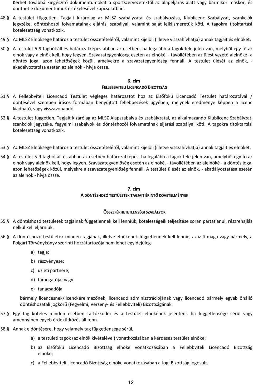 tagokra titoktartási kötelezettség vonatkozik. 49. z MLSZ Elnöksége határoz a testület összetételéről, valamint kijelöli (illetve visszahívhatja) annak tagjait és elnökét. 50.