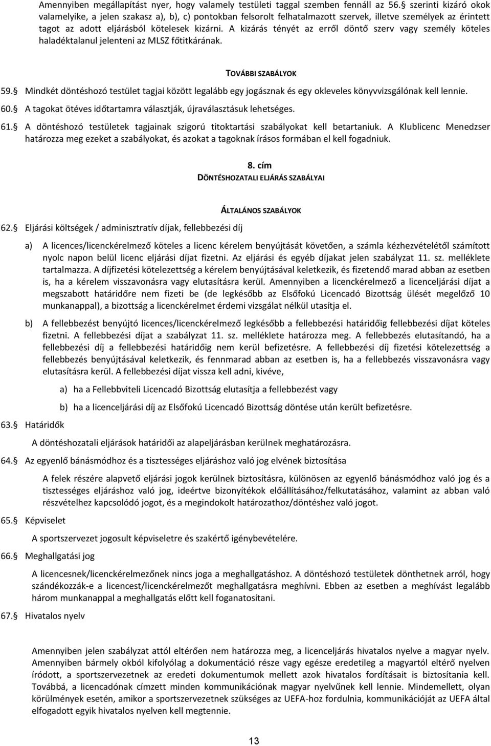 kizárás tényét az erről döntő szerv vagy személy köteles haladéktalanul jelenteni az MLSZ főtitkárának. TOVÁBBI SZBÁLYOK 59.