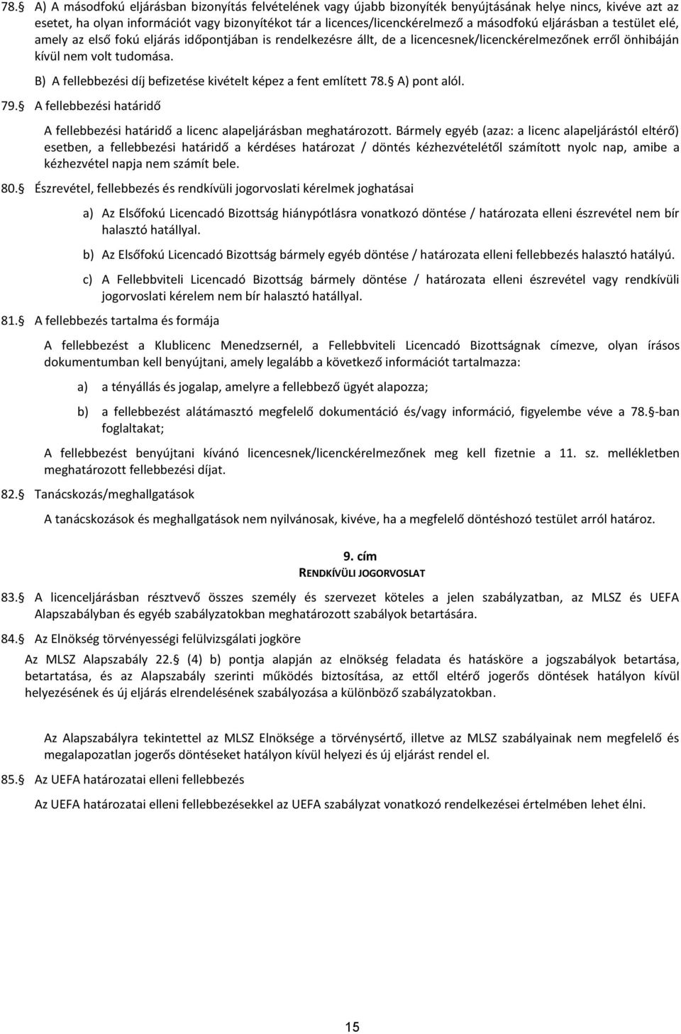 B) fellebbezési díj befizetése kivételt képez a fent említett 78. ) pont alól. 79. fellebbezési határidő fellebbezési határidő a licenc alapeljárásban meghatározott.