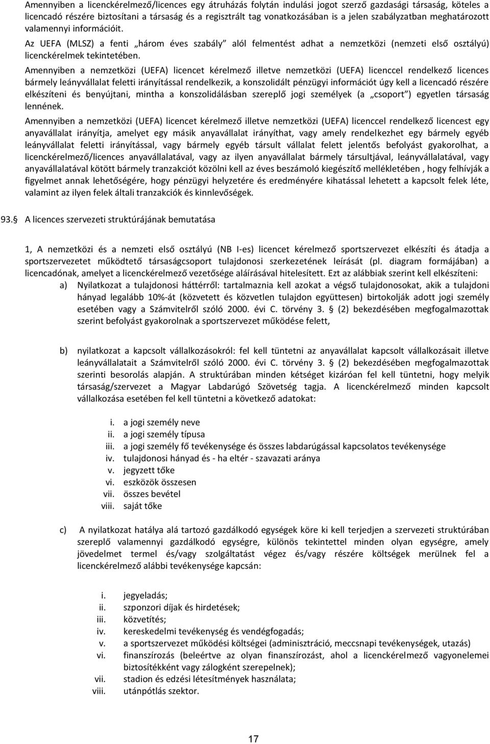 mennyiben a nemzetközi (UEF) licencet kérelmező illetve nemzetközi (UEF) licenccel rendelkező licences bármely leányvállalat feletti irányítással rendelkezik, a konszolidált pénzügyi információt úgy