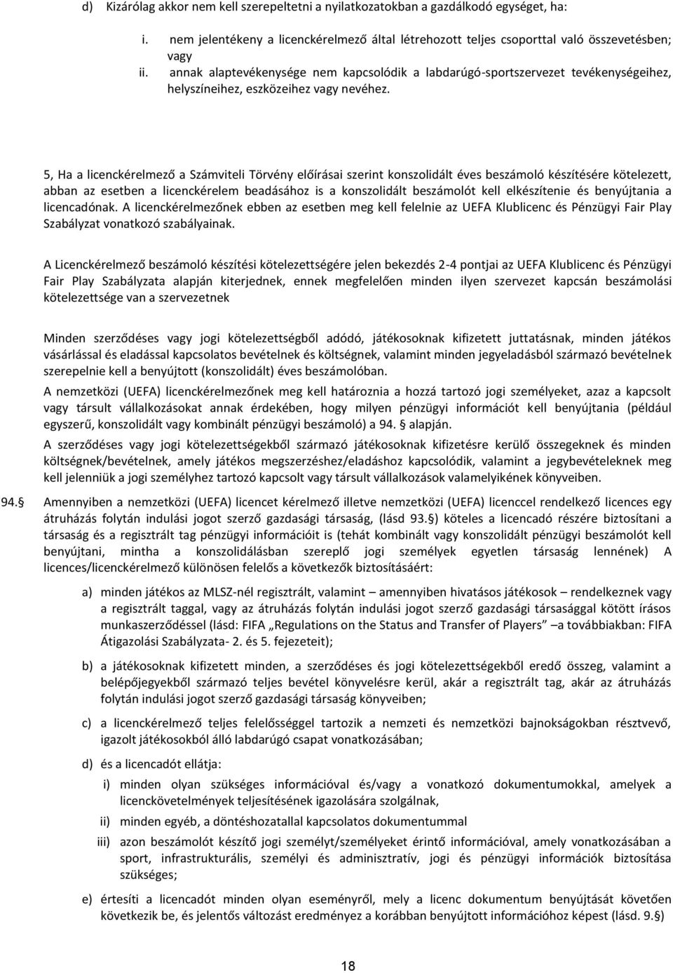 5, Ha a licenckérelmező a Számviteli Törvény előírásai szerint konszolidált éves beszámoló készítésére kötelezett, abban az esetben a licenckérelem beadásához is a konszolidált beszámolót kell