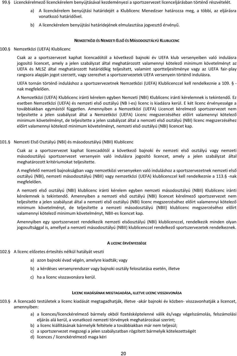 100. Nemzetközi (UEF) Klublicenc NEMZETKÖZI ÉS NEMZETI ELSŐ ÉS MÁSODOSZTÁLYÚ KLUBLICENC Csak az a sportszervezet kaphat licencadótól a következő bajnoki év UEF klub versenyeiben való indulásra