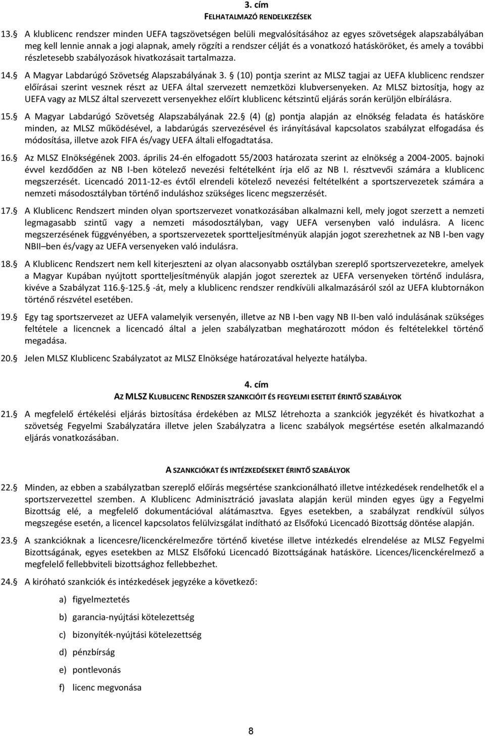 hatásköröket, és amely a további részletesebb szabályozások hivatkozásait tartalmazza. 14. Magyar Labdarúgó Szövetség lapszabályának 3.