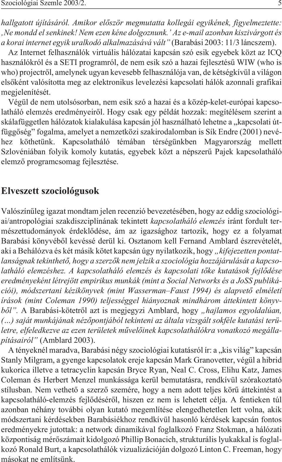 Az Internet felhasználók virtuális hálózatai kapcsán szó esik egyebek közt az ICQ használókról és a SETI programról, de nem esik szó a hazai fejlesztésû WIW (who is who) projectrõl, amelynek ugyan