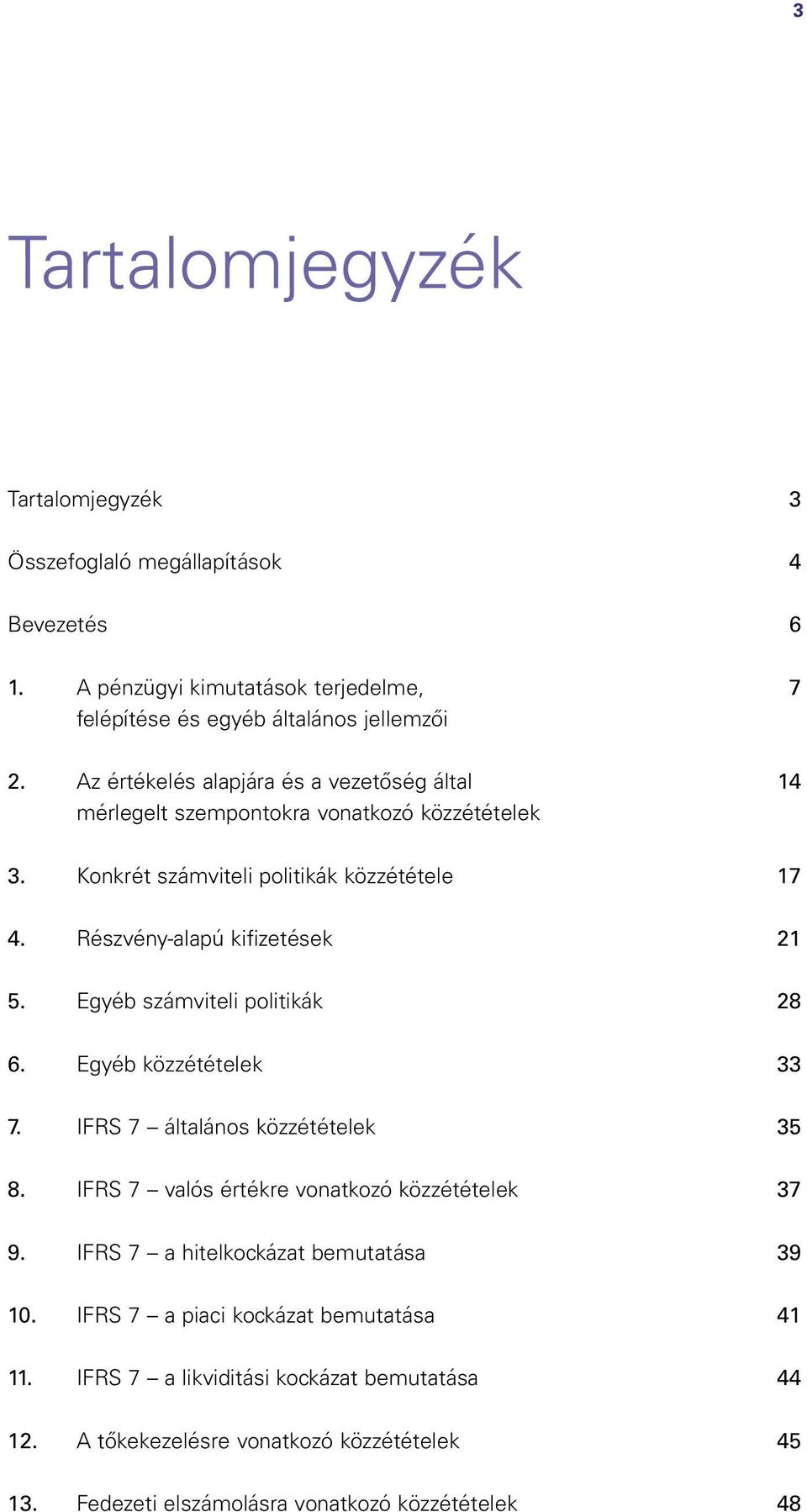 Egyéb számviteli politikák 8 6. Egyéb közzétételek 33 7. IFRS 7 általános közzétételek 35 8. IFRS 7 valós értékre vonatkozó közzétételek 37 9.