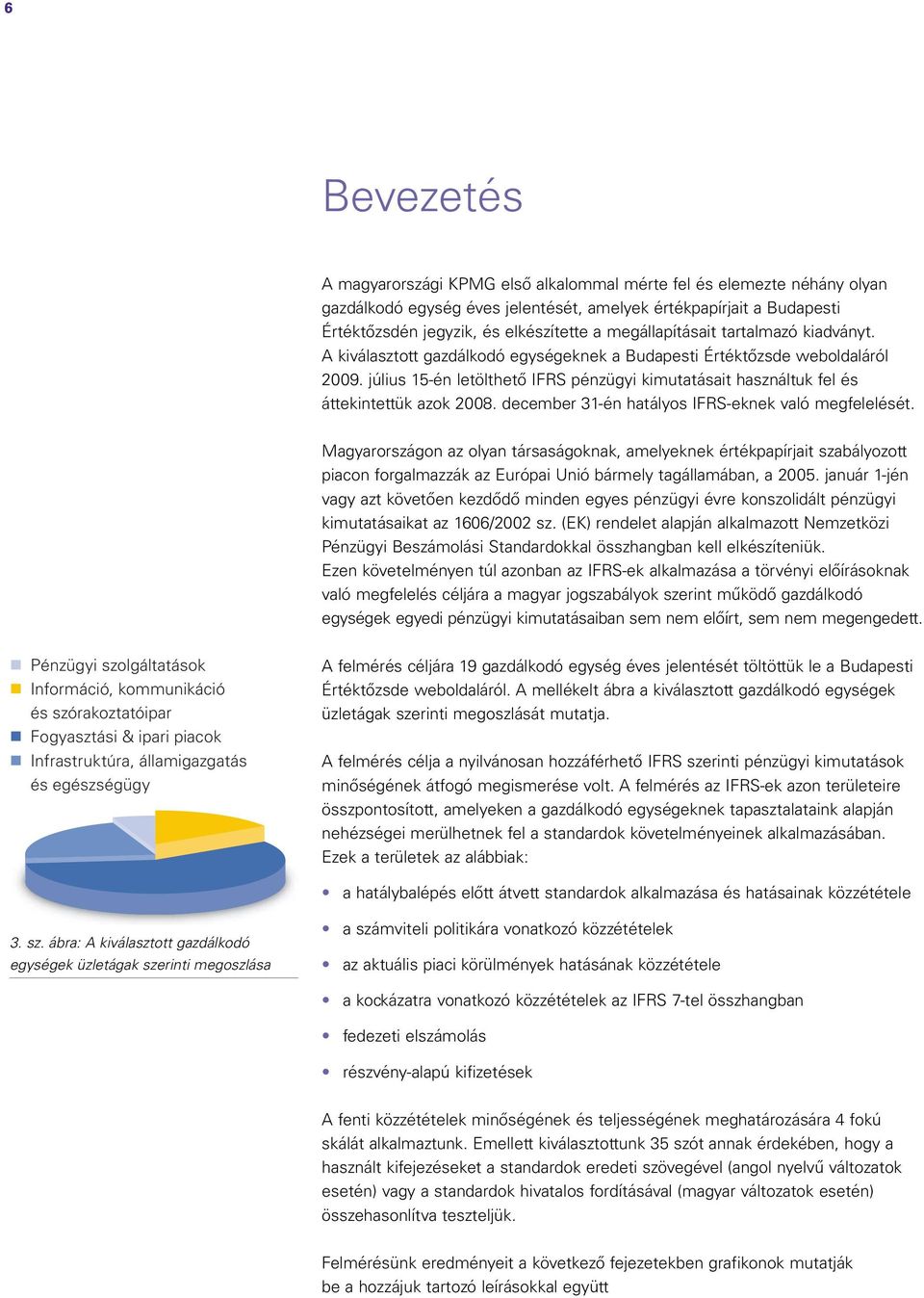 július 5-én letölthető IFRS pénzügyi kimutatásait használtuk fel és áttekintettük azok 008. december 3-én hatályos IFRS-eknek való megfelelését.