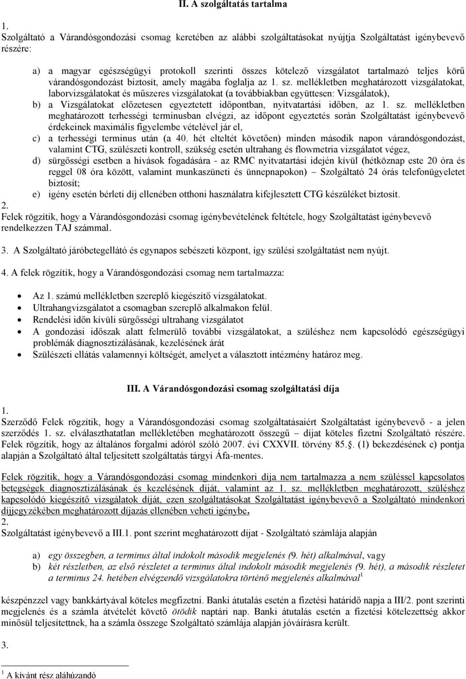 mellékletben meghatározott vizsgálatokat, laborvizsgálatokat és műszeres vizsgálatokat (a továbbiakban együttesen: Vizsgálatok), b) a Vizsgálatokat előzetesen egyeztetett időpontban, nyitvatartási