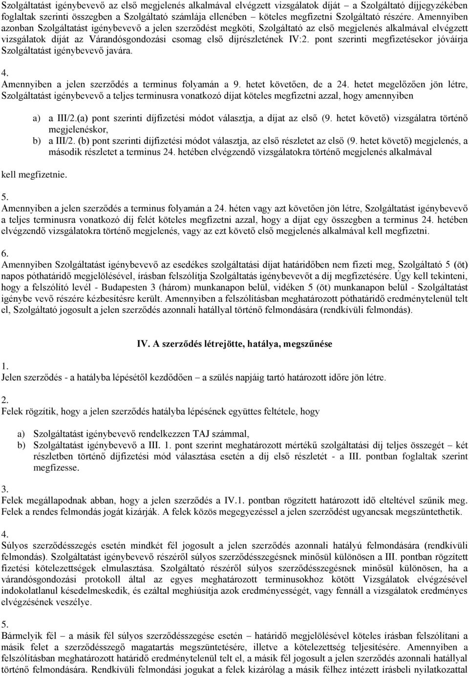 Amennyiben azonban Szolgáltatást igénybevevő a jelen szerződést megköti, Szolgáltató az első megjelenés alkalmával elvégzett vizsgálatok díját az Várandósgondozási csomag első díjrészletének IV:2.