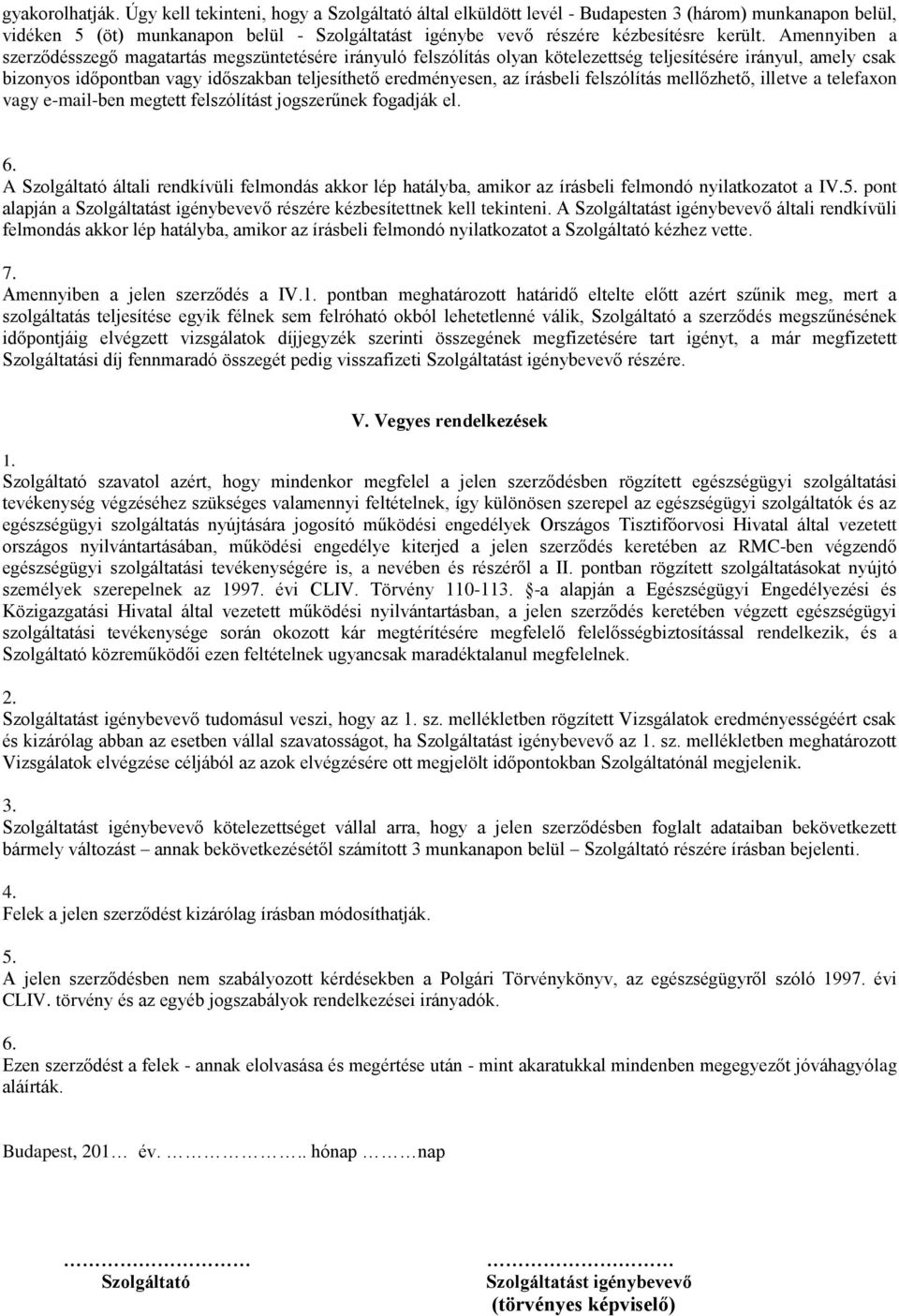 Amennyiben a szerződésszegő magatartás megszüntetésére irányuló felszólítás olyan kötelezettség teljesítésére irányul, amely csak bizonyos időpontban vagy időszakban teljesíthető eredményesen, az