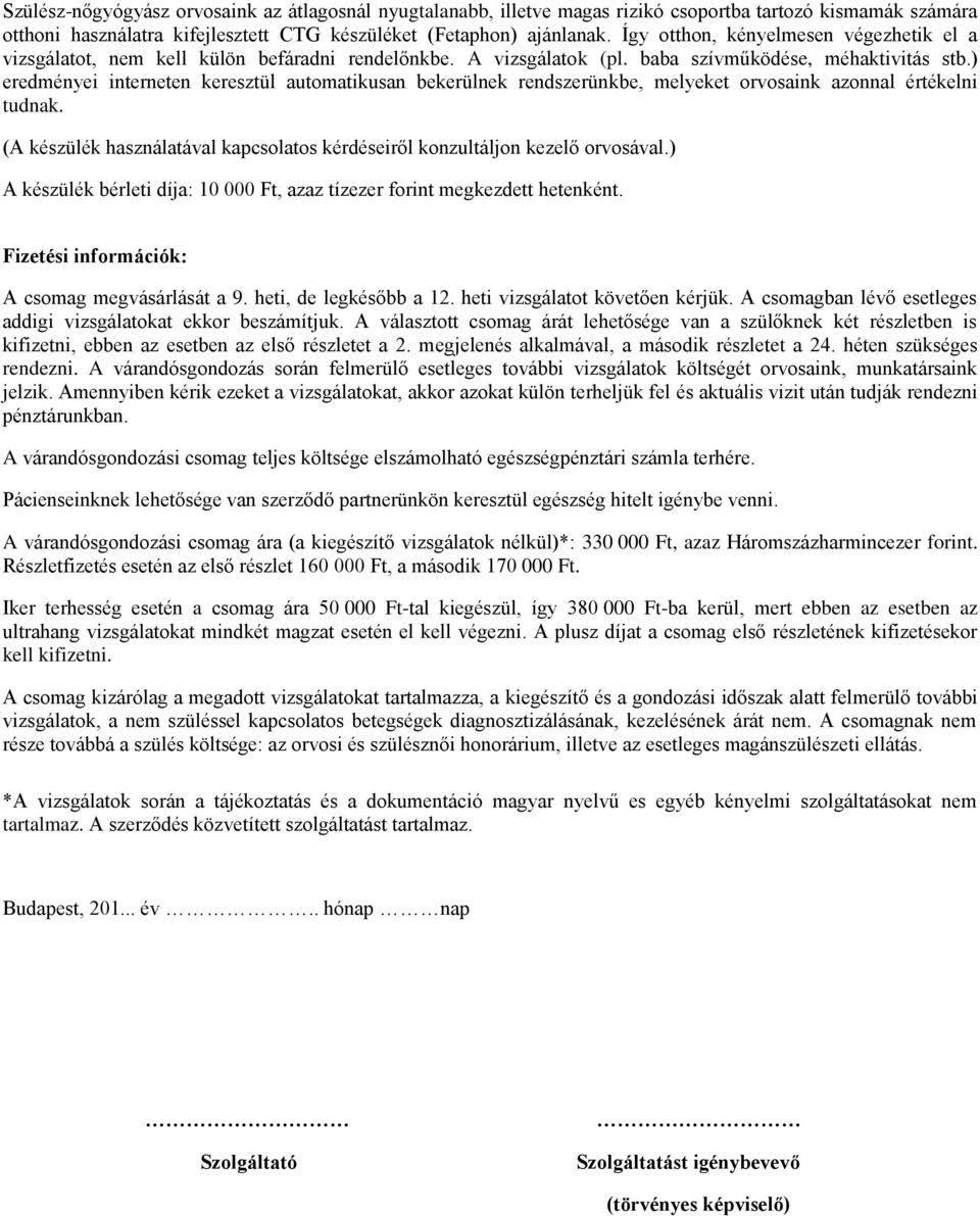 ) eredményei interneten keresztül automatikusan bekerülnek rendszerünkbe, melyeket orvosaink azonnal értékelni tudnak. (A készülék használatával kapcsolatos kérdéseiről konzultáljon kezelő orvosával.