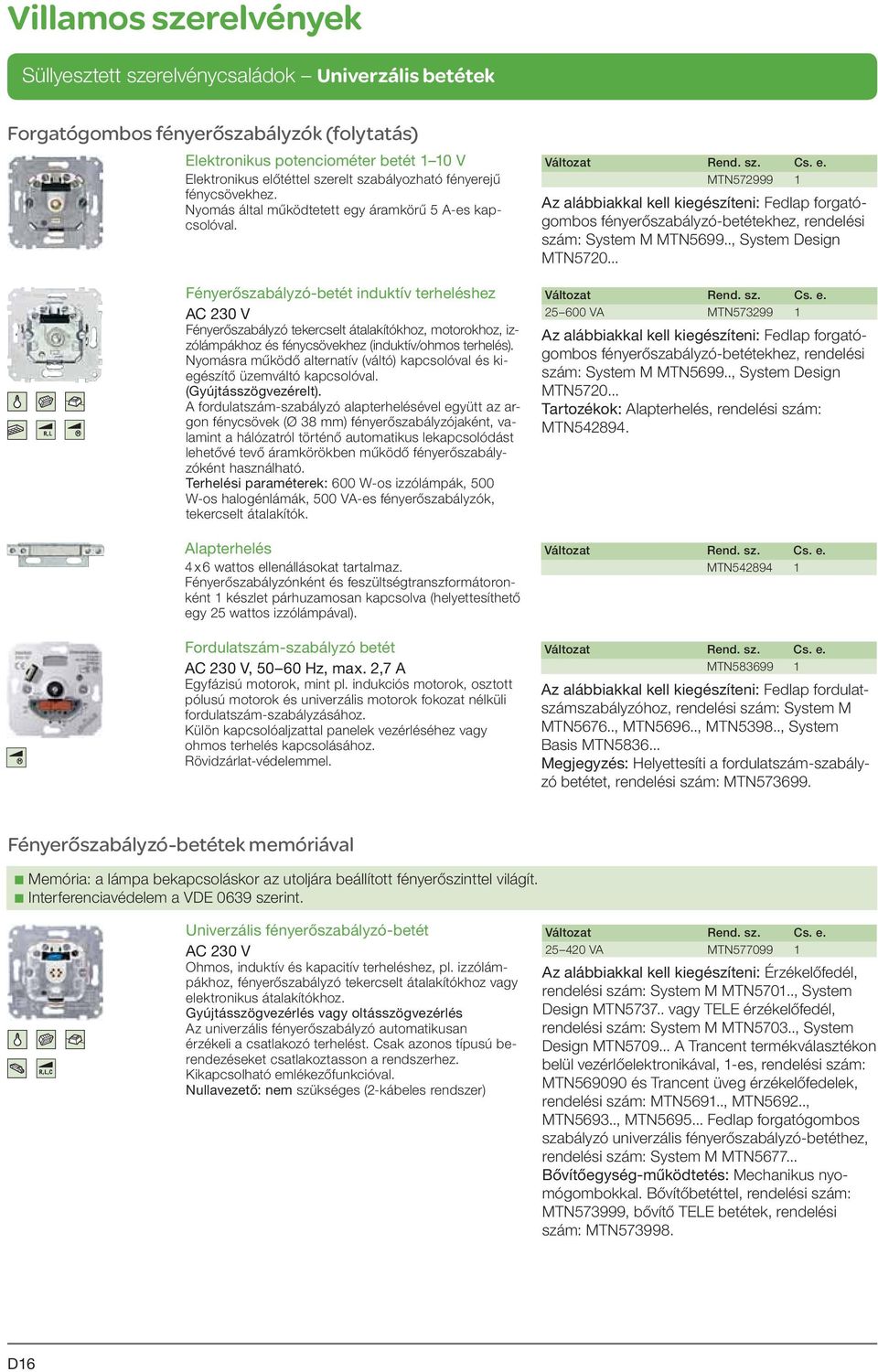 Fényerőszabályzó-betét induktív terheléshez AC 230 V Fényerőszabályzó tekercselt átalakítókhoz, motorokhoz, izzólámpákhoz és fénycsövekhez (induktív/ohmos terhelés).