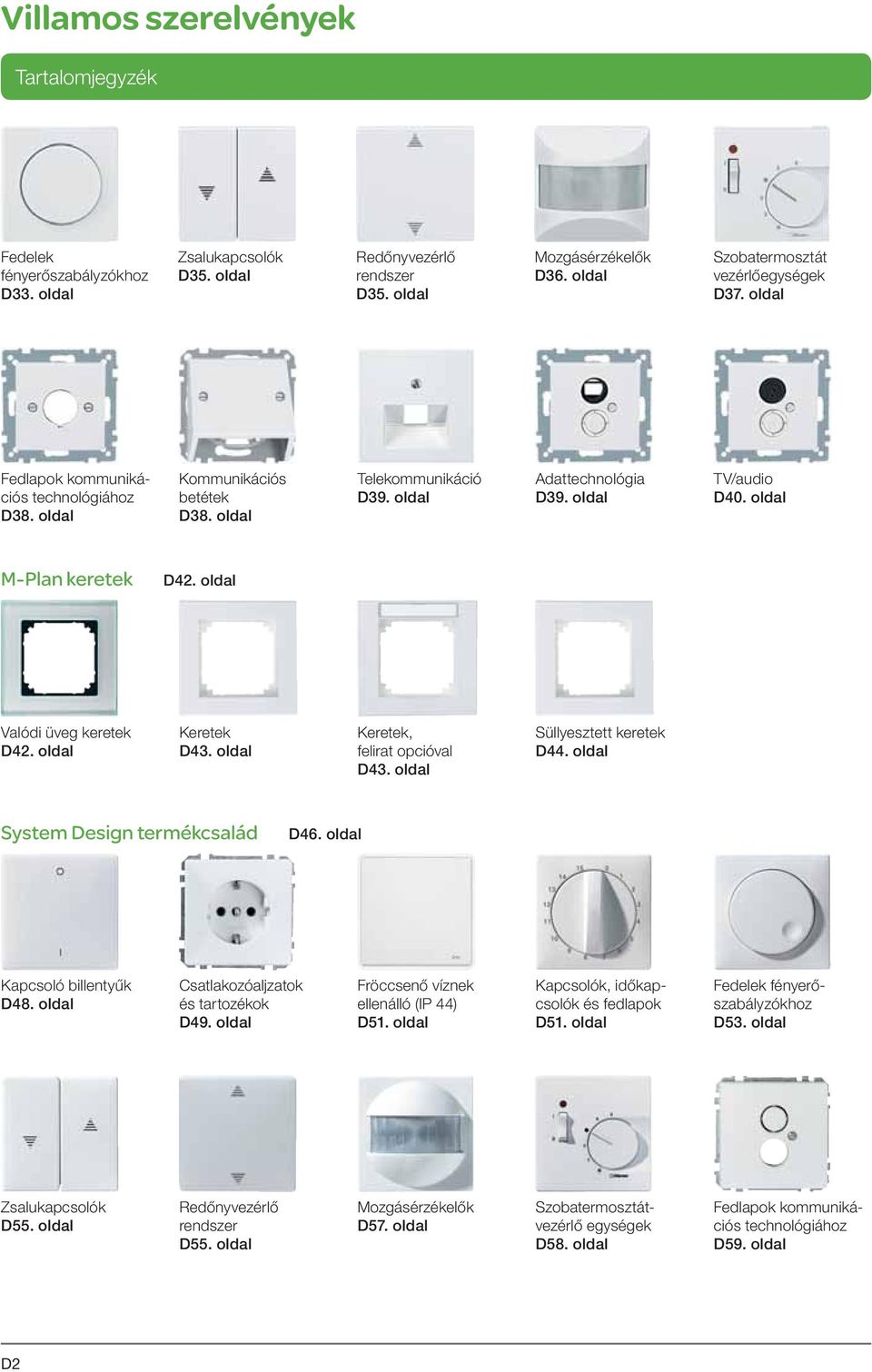 oldal Valódi üveg keretek D42. oldal Keretek D43. oldal Keretek, felirat opcióval D43. oldal Süllyesztett keretek D44. oldal System Design termékcsalád D46. oldal Kapcsoló billentyűk D48.
