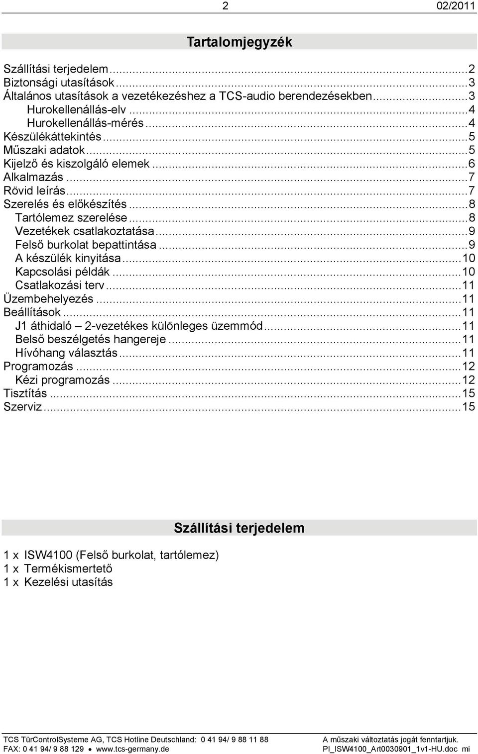 .. 9 Felső burkolat bepattintása... 9 A készülék kinyitása... 10 Kapcsolási példák... 10 Csatlakozási terv... 11 Üzembehelyezés... 11 Beállítások... 11 J1 áthidaló 2-vezetékes különleges üzemmód.