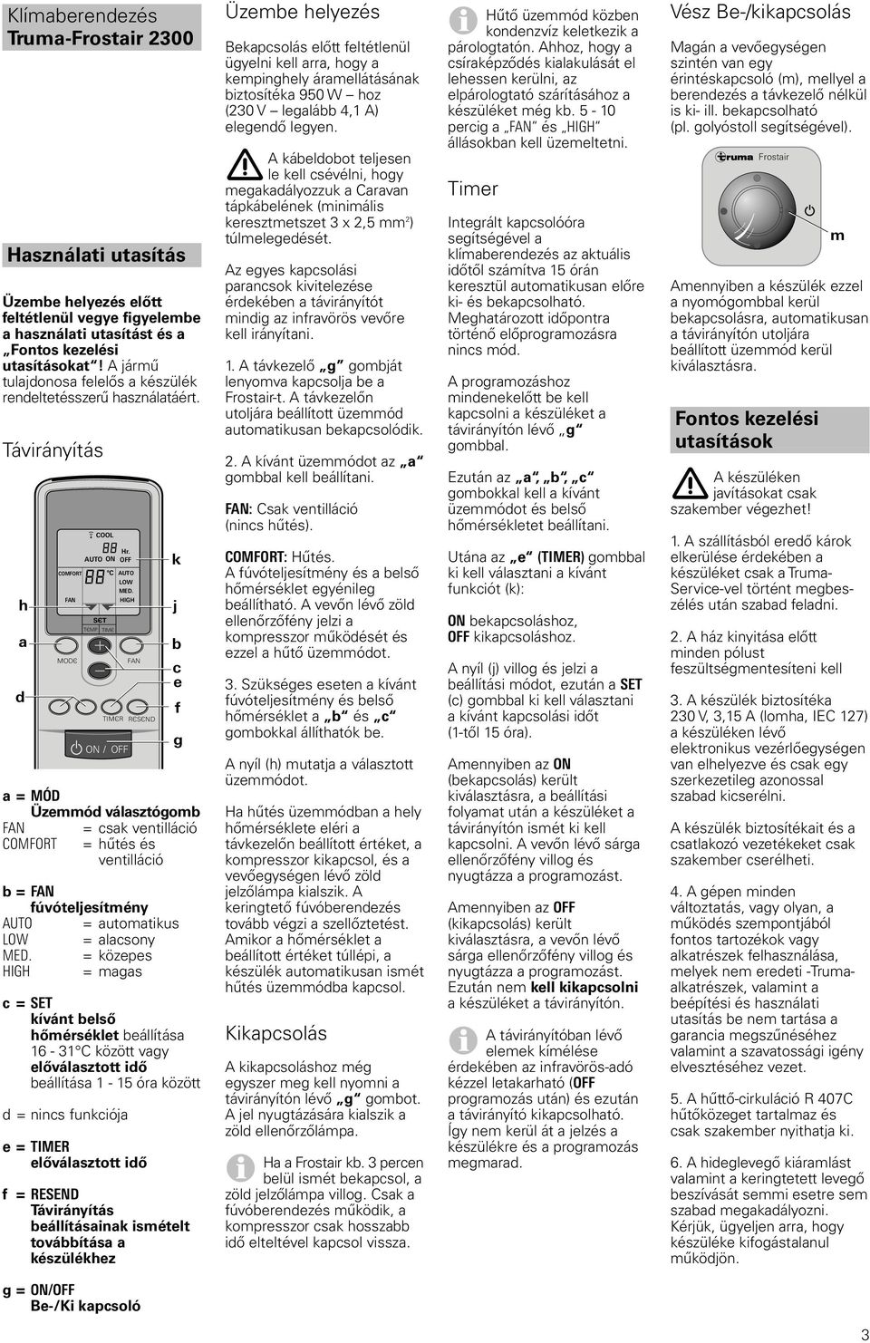 HIGH ON / OFF a=mód Üzemmód választógomb = csak ventilláció COMFORT = hűtés és ventilláció b= fúvóteljesítmény AUTO = automatikus LOW = alacsony MED.