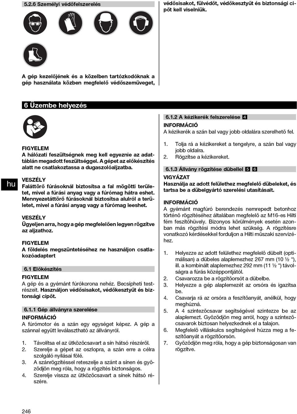 2 A kézikerék felszerelése 4 A kézikerék a szán bal vagy jobb oldalára szerelhető fel. A hálózati feszültségnek meg kell egyeznie az adattáblán megadott feszültséggel.