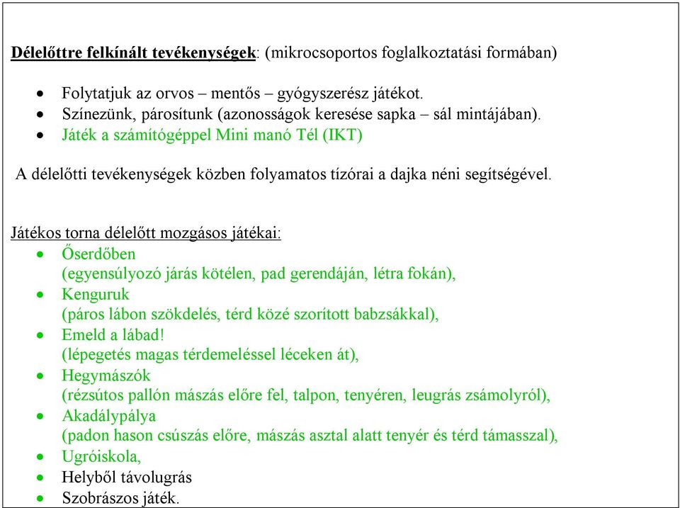 Játékos torna délelőtt mozgásos játékai: Őserdőben (egyensúlyozó járás kötélen, pad gerendáján, létra fokán), Kenguruk (páros lábon szökdelés, térd közé szorított babzsákkal), Emeld a lábad!