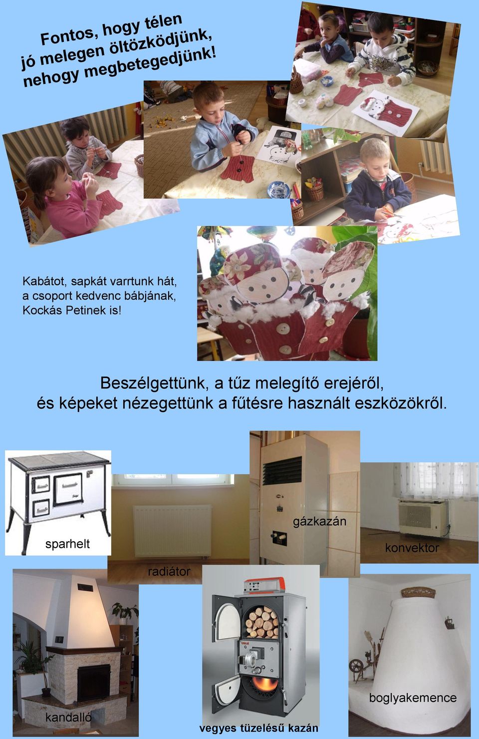 Beszélgettünk, a tűz melegítő erejéről, és képeket nézegettünk a fűtésre