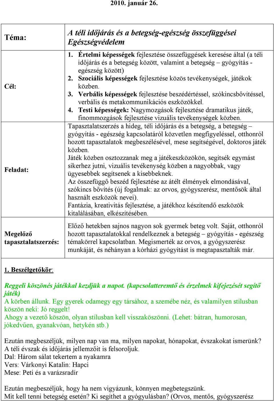 Szociális képességek fejlesztése közös tevékenységek, játékok közben. 3. Verbális képességek fejlesztése beszédértéssel, szókincsbővítéssel, verbális és metakommunikációs eszközökkel. 4.