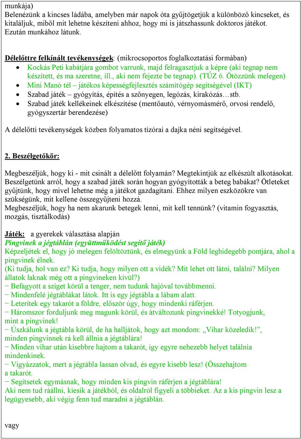 Délelőttre felkínált tevékenységek: (mikrocsoportos foglalkoztatási formában) Kockás Peti kabátjára gombot varrunk, majd felragasztjuk a képre (aki tegnap nem készített, és ma szeretne, ill.