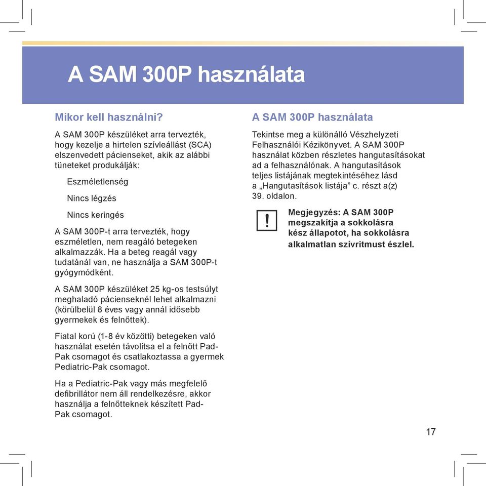 300P-t arra tervezték, hogy eszméletlen, nem reagáló betegeken alkalmazzák. Ha a beteg reagál vagy tudatánál van, ne használja a SAM 300P-t gyógymódként.