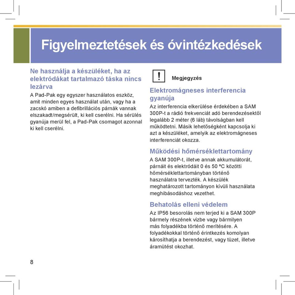 Megjegyzés Elektromágneses interferencia gyanúja Az interferencia elkerülése érdekében a SAM 300P-t a rádió frekvenciát adó berendezésektől legalább 2 méter (6 láb) távolságban kell működtetni.