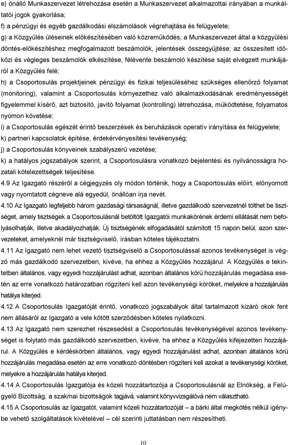 végleges beszámolók elkészítése, félévente beszámoló készítése saját elvégzett munkájáról a Közgyűlés felé; h) a Csoportosulás projektjeinek pénzügyi és fizikai teljesüléséhez szükséges ellenőrző