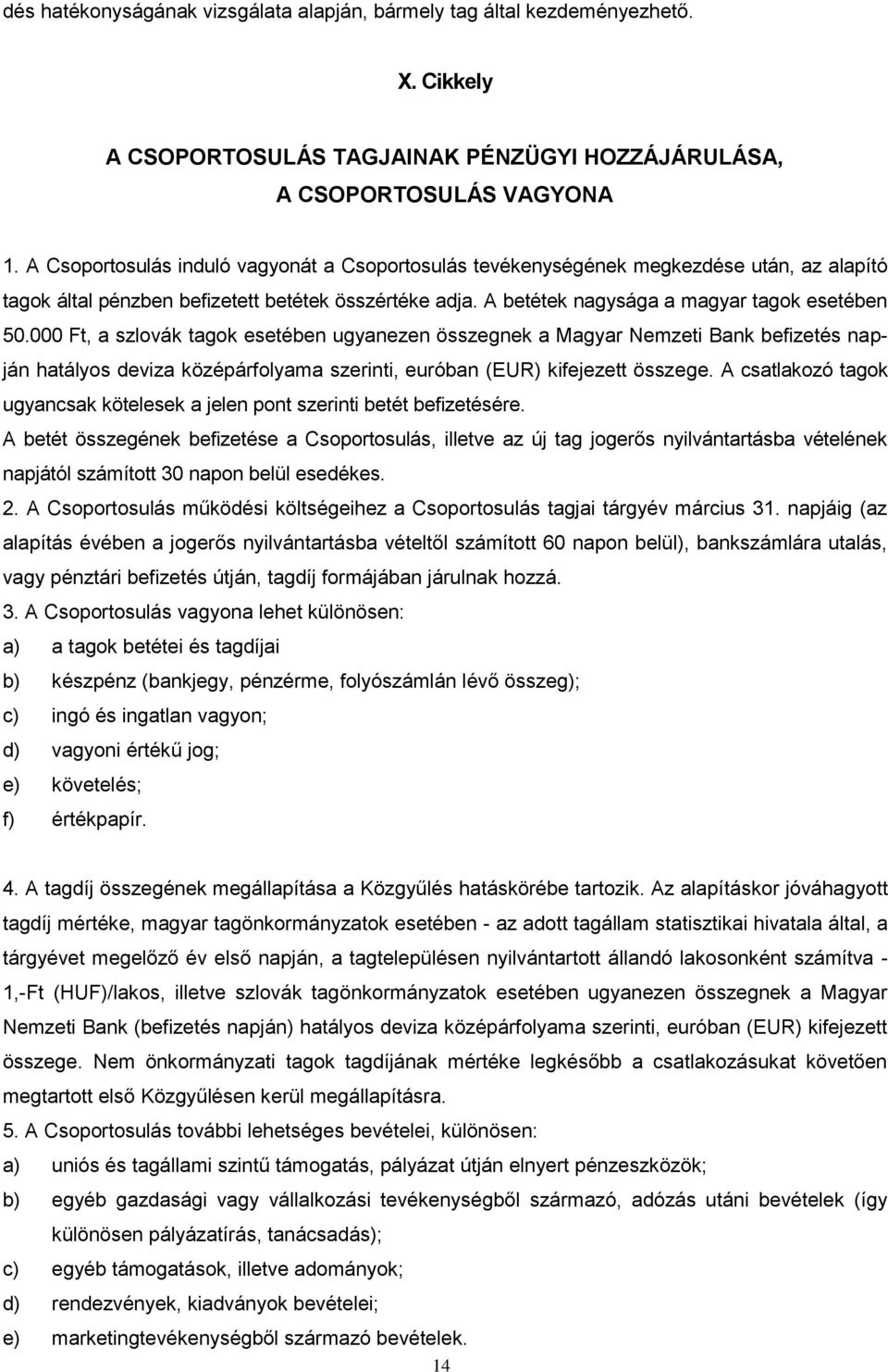 000 Ft, a szlovák tagok esetében ugyanezen összegnek a Magyar Nemzeti Bank befizetés napján hatályos deviza középárfolyama szerinti, euróban (EUR) kifejezett összege.