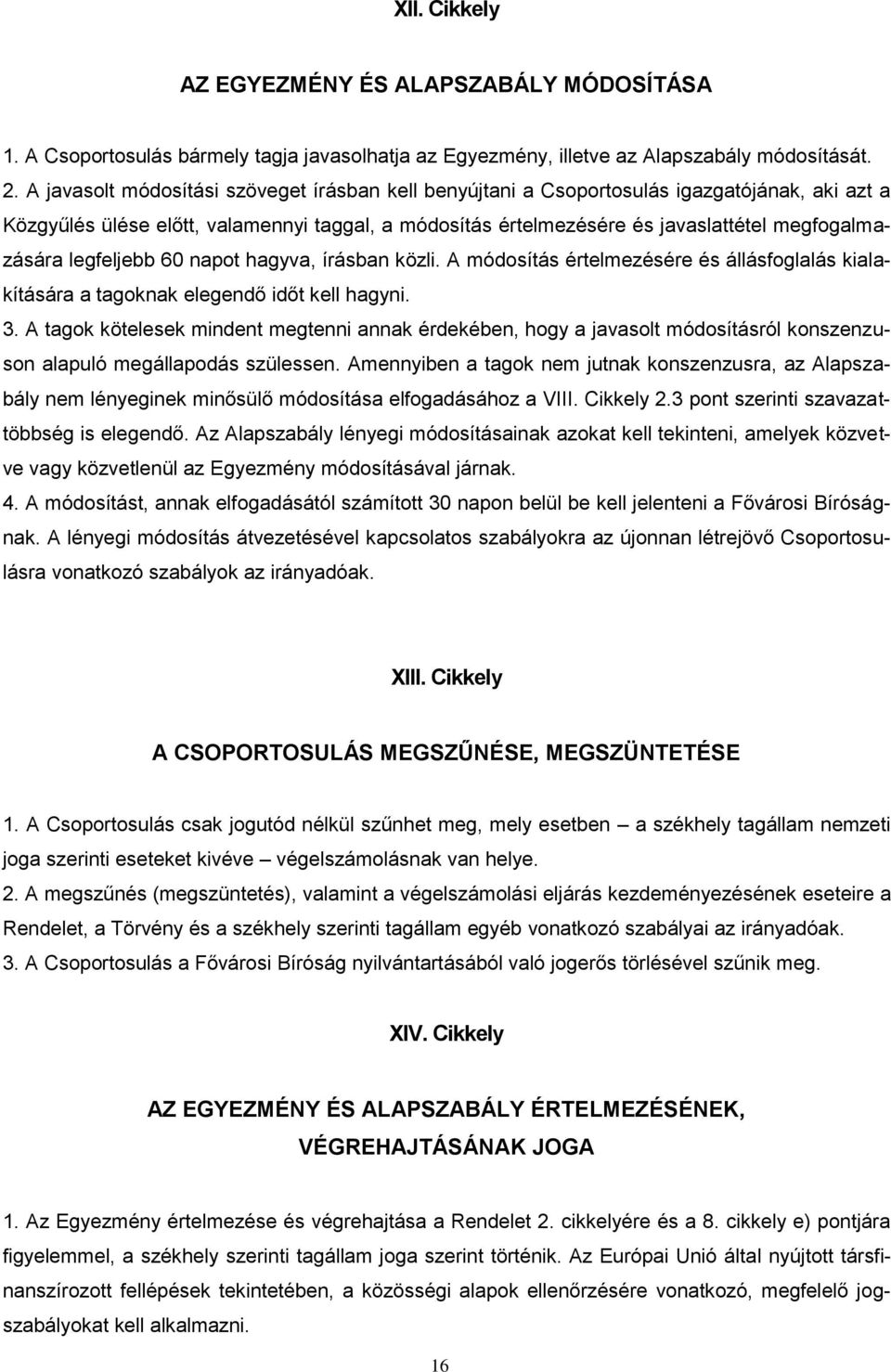 legfeljebb 60 napot hagyva, írásban közli. A módosítás értelmezésére és állásfoglalás kialakítására a tagoknak elegendő időt kell hagyni. 3.