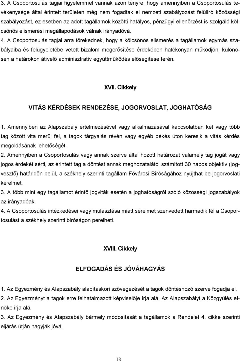 A Csoportosulás tagjai arra törekednek, hogy a kölcsönös elismerés a tagállamok egymás szabályaiba és felügyeletébe vetett bizalom megerősítése érdekében hatékonyan működjön, különösen a határokon