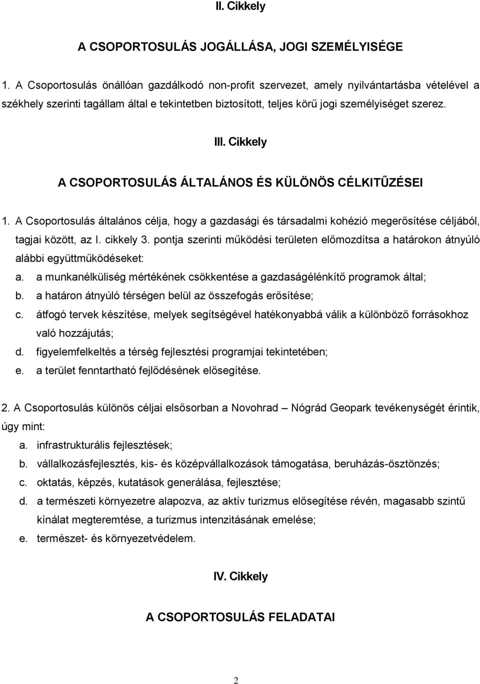 Cikkely A CSOPORTOSULÁS ÁLTALÁNOS ÉS KÜLÖNÖS CÉLKITŰZÉSEI 1. A Csoportosulás általános célja, hogy a gazdasági és társadalmi kohézió megerősítése céljából, tagjai között, az I. cikkely 3.