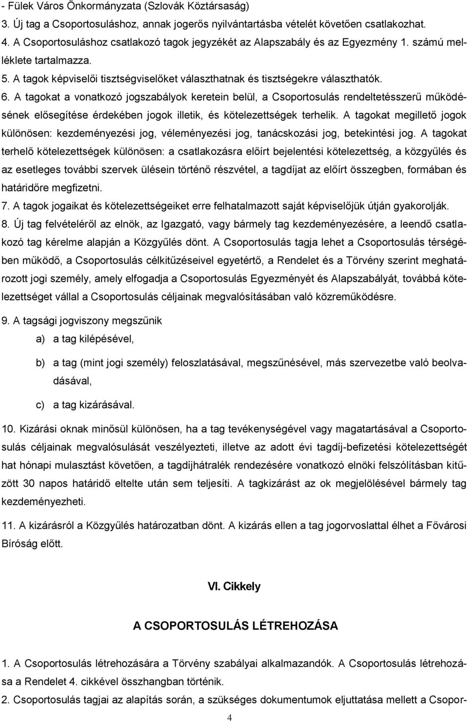 A tagokat a vonatkozó jogszabályok keretein belül, a Csoportosulás rendeltetésszerű működésének elősegítése érdekében jogok illetik, és kötelezettségek terhelik.