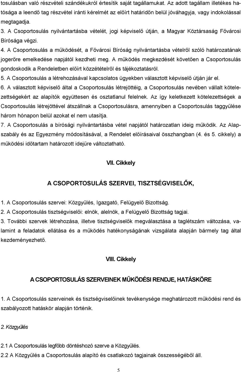 A Csoportosulás nyilvántartásba vételét, jogi képviselő útján, a Magyar Köztársaság Fővárosi Bírósága végzi. 4.