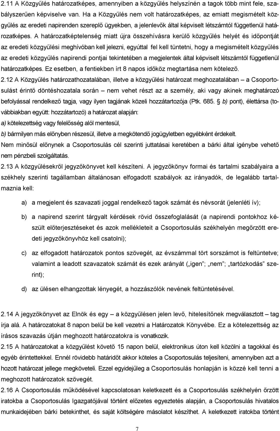 A határozatképtelenség miatt újra összehívásra kerülő közgyűlés helyét és időpontját az eredeti közgyűlési meghívóban kell jelezni, egyúttal fel kell tüntetni, hogy a megismételt közgyűlés az eredeti