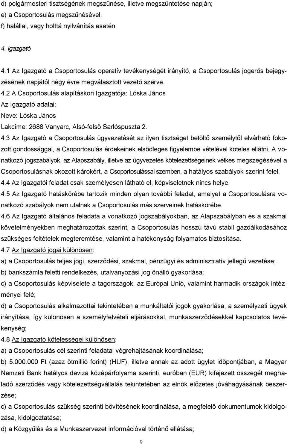 2 A Csoportosulás alapításkori Igazgatója: Lóska János Az Igazgató adatai: Neve: Lóska János Lakcíme: 2688 Vanyarc, Alsó-felső Sarlóspuszta 2. 4.