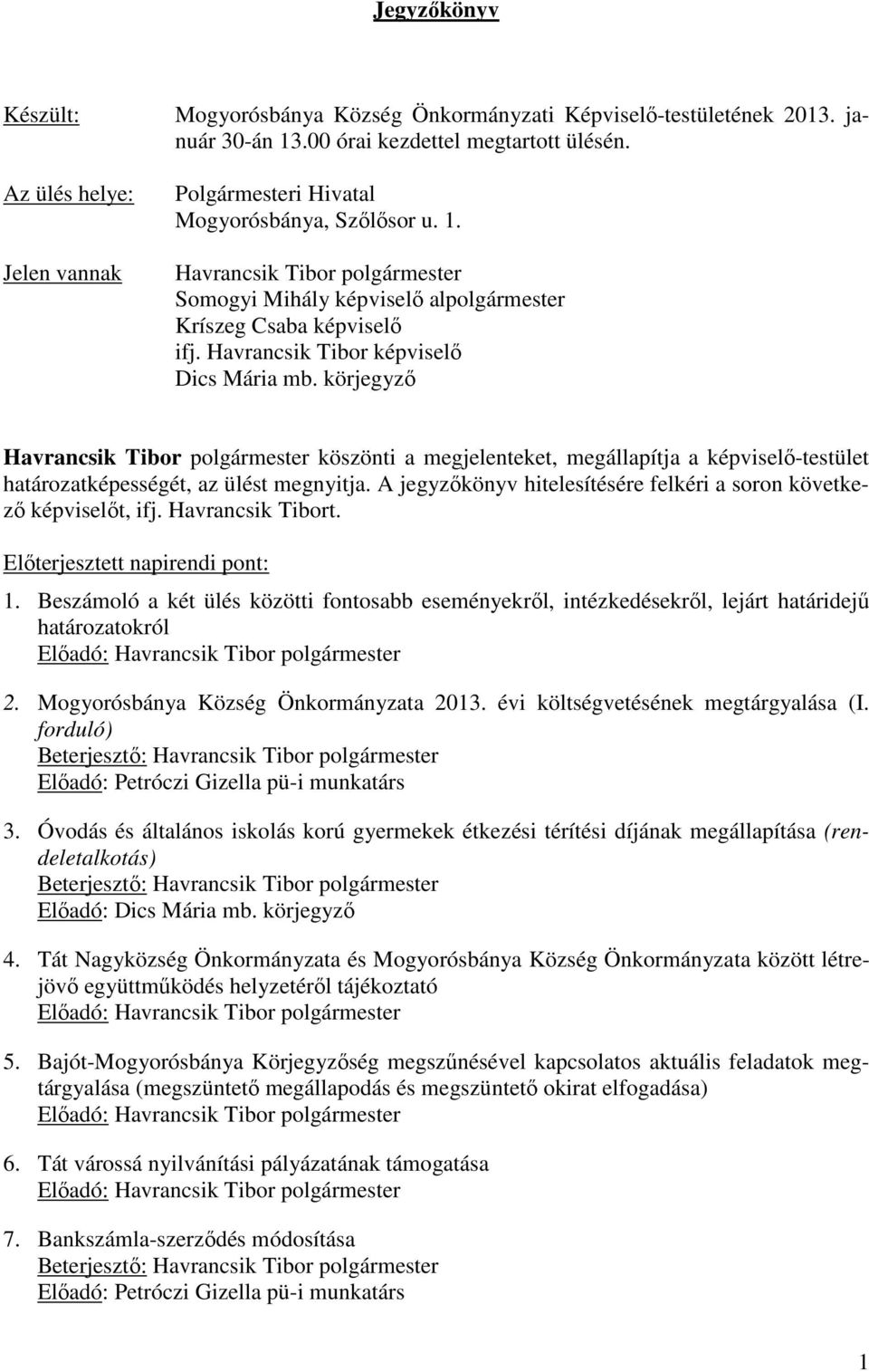 körjegyző Havrancsik Tibor polgármester köszönti a megjelenteket, megállapítja a képviselő-testület határozatképességét, az ülést megnyitja.