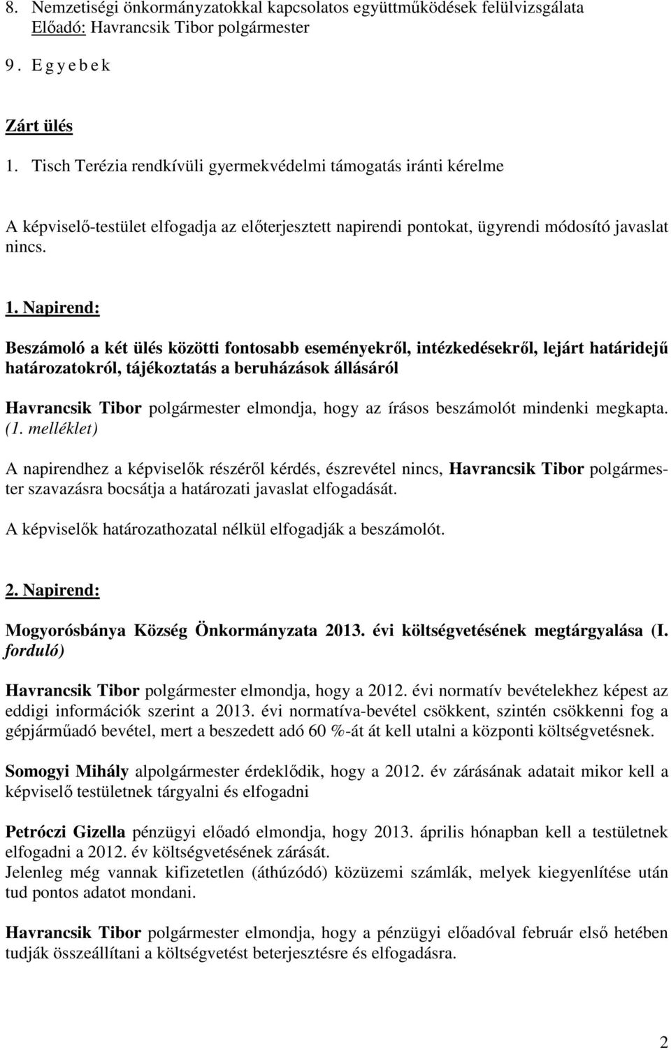 Napirend: Beszámoló a két ülés közötti fontosabb eseményekről, intézkedésekről, lejárt határidejű határozatokról, tájékoztatás a beruházások állásáról Havrancsik Tibor polgármester elmondja, hogy az