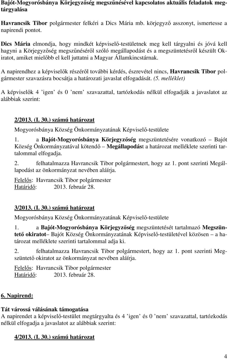 el kell juttatni a Magyar Államkincstárnak. A napirendhez a képviselők részéről további kérdés, észrevétel nincs, Havrancsik Tibor polgármester (5. melléklet) 2/2013. (I. 30.