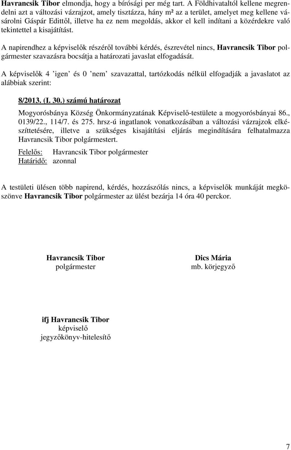 a közérdekre való tekintettel a kisajátítást. A napirendhez a képviselők részéről további kérdés, észrevétel nincs, Havrancsik Tibor polgármester 8/2013. (I. 30.