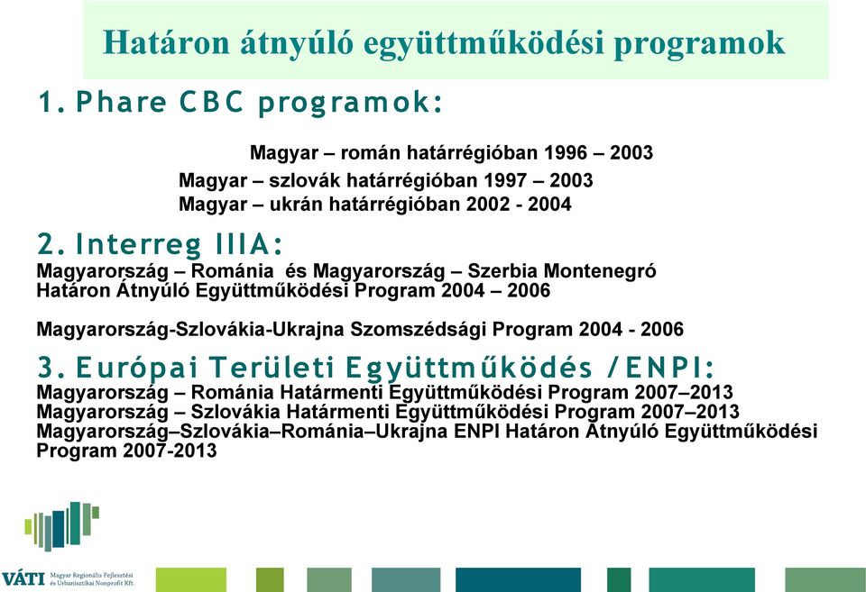 I nterreg I I I A : Magyarország Románia és Magyarország Szerbia Montenegró Határon Átnyúló Együttműködési Program 2004 2006 Magyarország-Szlovákia-Ukrajna