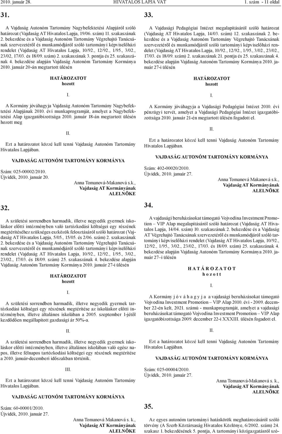 , 23/02, 17/03. és 18/09. szám) 2. szakaszának 3. pontja és 25. szakaszának 4. bekezdése alapján Vajdaság Autonóm Tartomány Kormánya 2010.