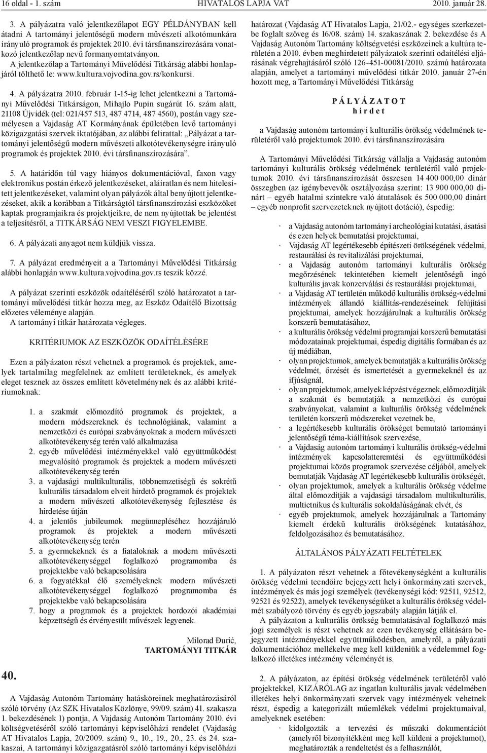 évi társfinanszírozására vonatkozó jelentkezőlap nevű formanyomtatványon. A jelentkezőlap a Tartományi Művelődési Titkárság alábbi honlapjáról tölthető le: www.kultura.vojvodina.gov.rs/konkursi. 4.