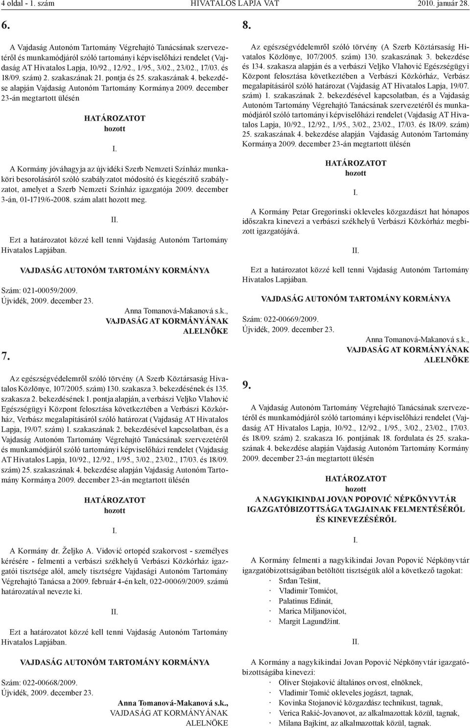 és 18/09. szám) 2. szakaszának 21. pontja és 25. szakaszának 4. bekezdése alapján Vajdaság Autonóm Tartomány Kormánya 2009.