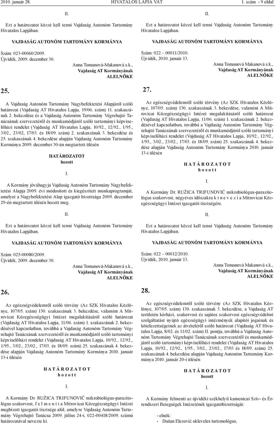 bekezdése és a Vajdaság Autonóm Tartomány Végrehajtó Tanácsának szervezetéről és munkamódjáról szóló tartományi képviselőházi rendelet (Vajdaság AT Hivatalos Lapja, 10/92., 12/92., 1/95., 3/02.