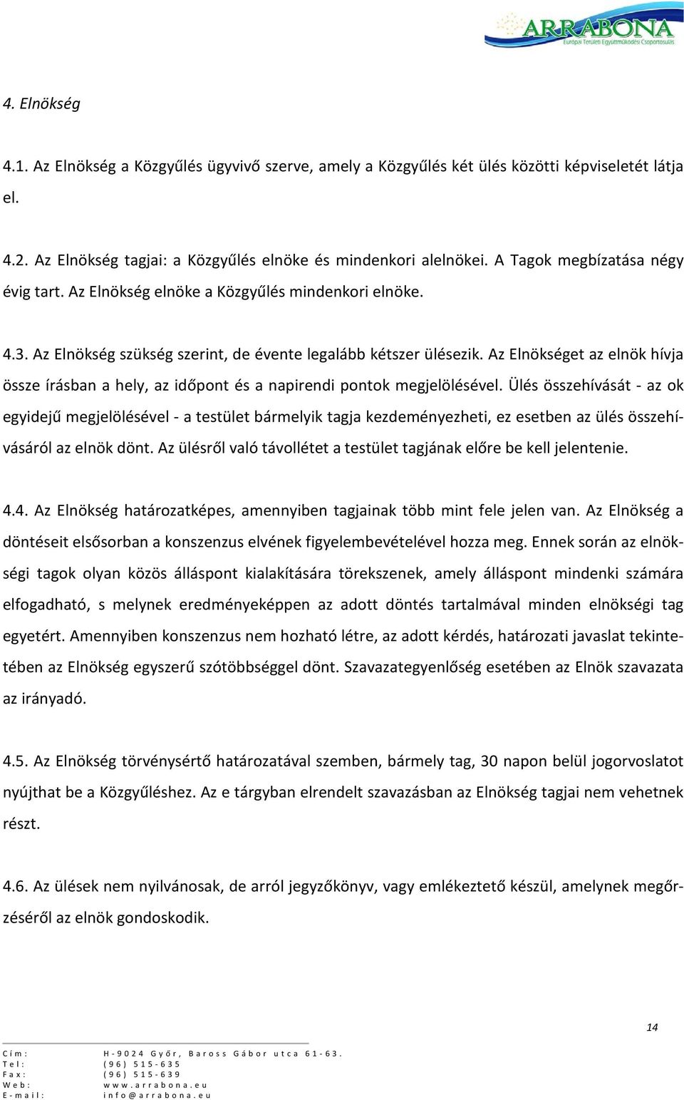 Az Elnökséget az elnök hívja össze írásban a hely, az időpont és a napirendi pontok megjelölésével.