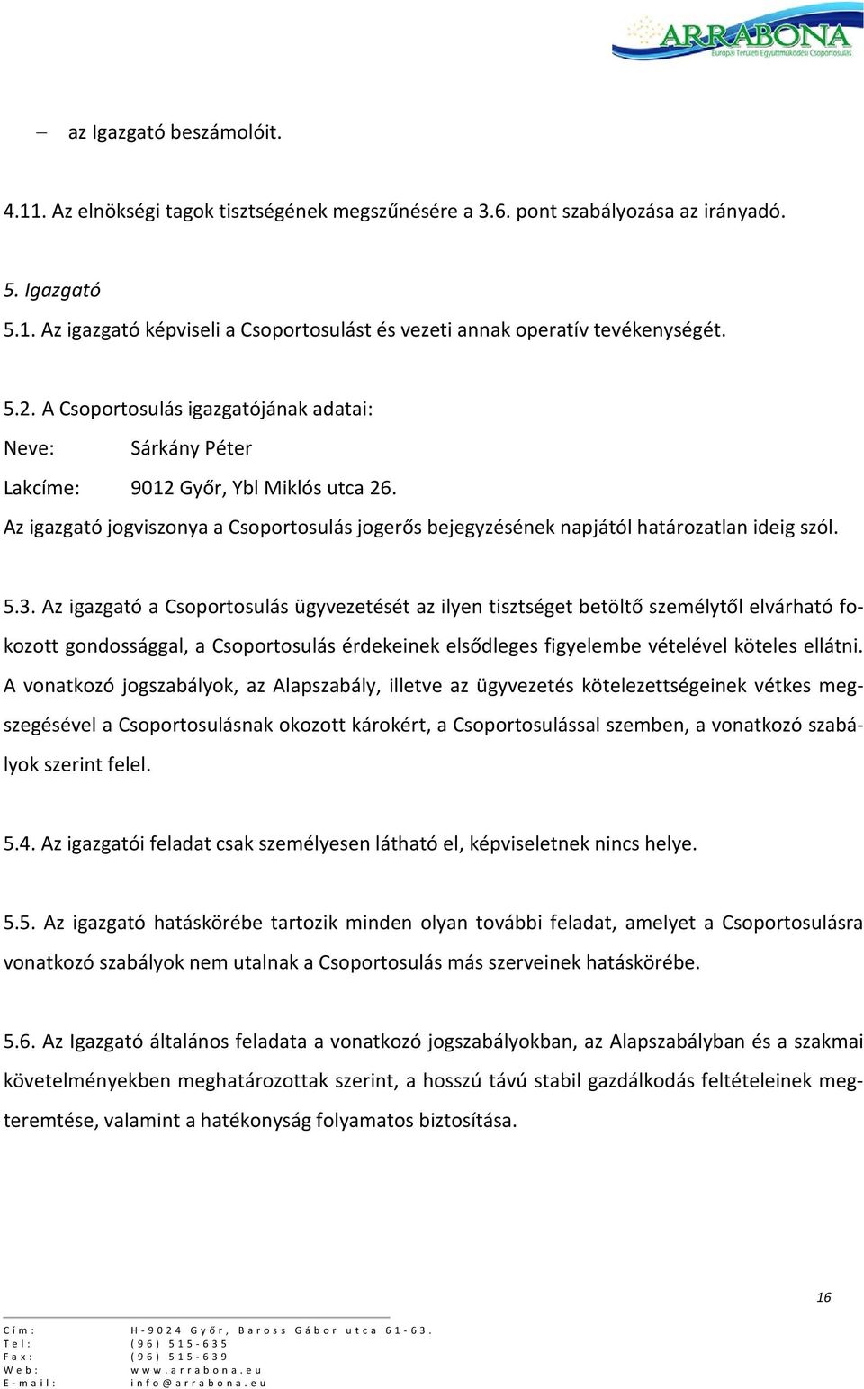 5.3. Az igazgató a Csoportosulás ügyvezetését az ilyen tisztséget betöltő személytől elvárható fokozott gondossággal, a Csoportosulás érdekeinek elsődleges figyelembe vételével köteles ellátni.